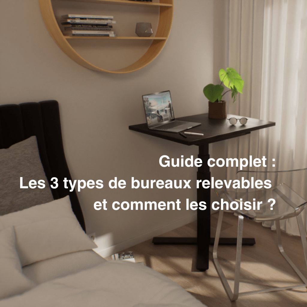 Guide complet : Les 3 types de bureaux relevables et comment les choisir ?